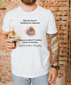 Did You Know Smoking One Cigarette Brings You About 11 Minutes Shirt