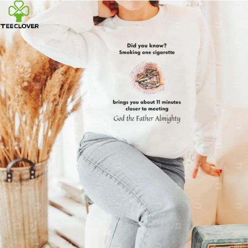 Did You Know Smoking One Cigarette Brings You About 11 Minutes Shirt