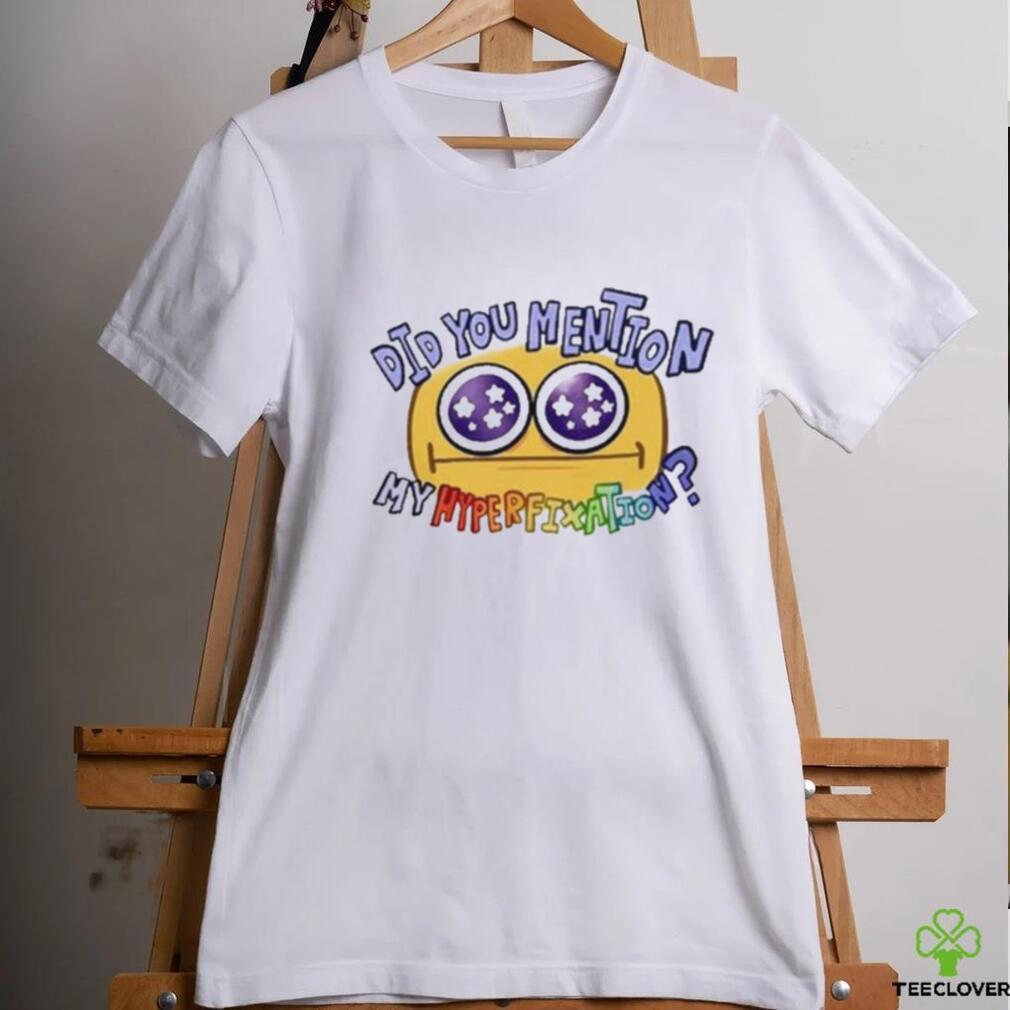 Did You Mention My Hyperfixation Shirts Did You Mention My Hyperfixation Shirts