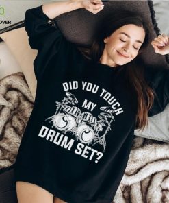 Did You Touch My Drum Set Funny Drummer Percussion Drums T Shirt