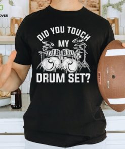 Did You Touch My Drum Set Funny Drummer Percussion Drums T Shirt