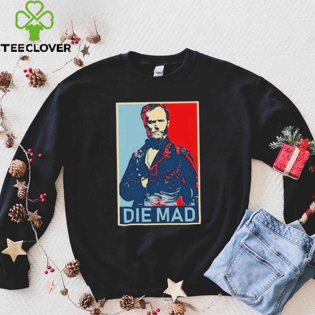 Die Mad William Tecumseh Sherman Shirt Die Mad William Tecumseh Sherman Shirt