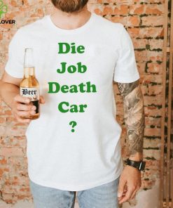 Die job death car funny 2023 T shirt