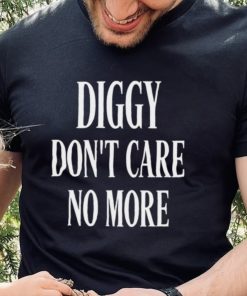 Diggy don’t care no more 2022 shirt
