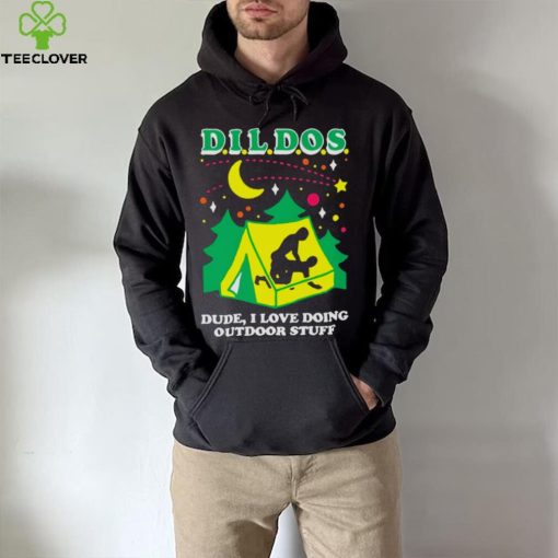 Dildos dude I love doing outdoor stuff T hoodie, sweater, longsleeve, shirt v-neck, t-shirt