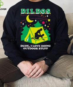 Dildos dude I love doing outdoor stuff T hoodie, sweater, longsleeve, shirt v-neck, t-shirt