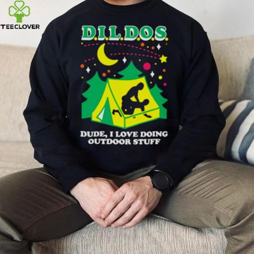 Dildos dude I love doing outdoor stuff T hoodie, sweater, longsleeve, shirt v-neck, t-shirt