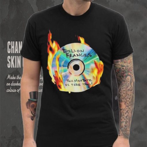 Dillon francis this mixtape is fire too hoodie, sweater, longsleeve, shirt v-neck, t-shirt