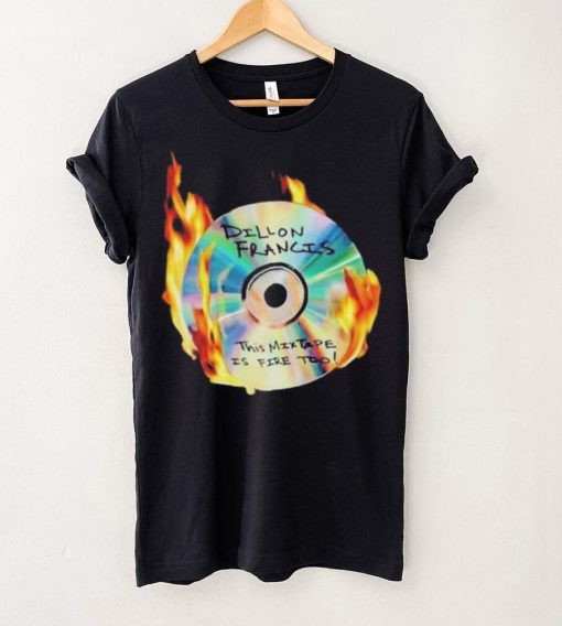 Dillon francis this mixtape is fire too hoodie, sweater, longsleeve, shirt v-neck, t-shirt