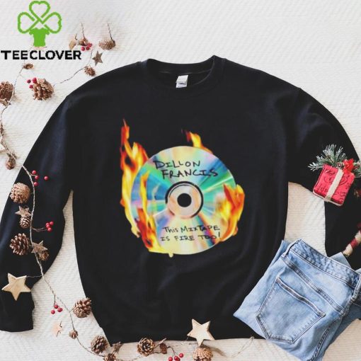 Dillon francis this mixtape is fire too hoodie, sweater, longsleeve, shirt v-neck, t-shirt