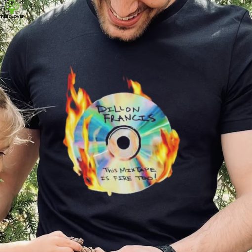 Dillon francis this mixtape is fire too hoodie, sweater, longsleeve, shirt v-neck, t-shirt