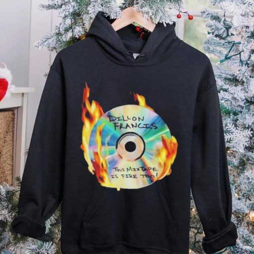 Dillon francis this mixtape is fire too hoodie, sweater, longsleeve, shirt v-neck, t-shirt