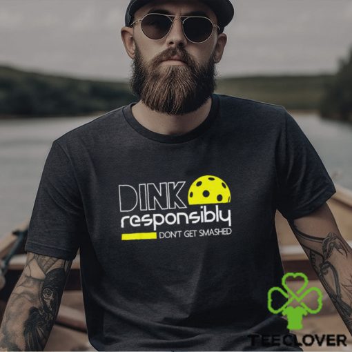 Dink responsibly don’t get smashed 2023 hoodie, sweater, longsleeve, shirt v-neck, t-shirt