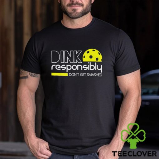 Dink responsibly don’t get smashed 2023 hoodie, sweater, longsleeve, shirt v-neck, t-shirt