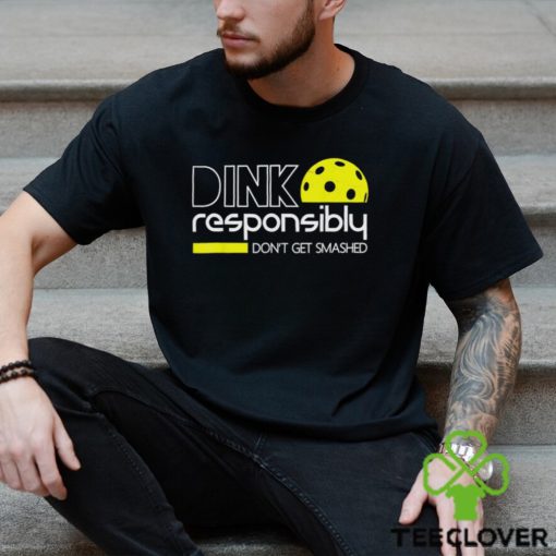 Dink responsibly don’t get smashed 2023 hoodie, sweater, longsleeve, shirt v-neck, t-shirt