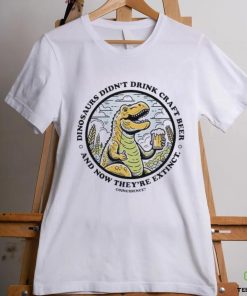 Dinosaurs didn’t drink craft beer and now they’re extinct hoodie, sweater, longsleeve, shirt v-neck, t-shirt