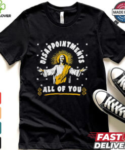 Disappointment all of you Jesus shirt