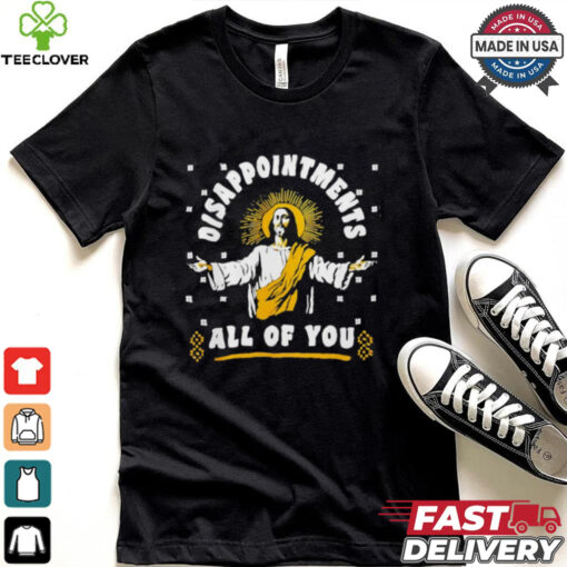 Disappointment all of you Jesus shirt