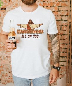 Disappointments All Of You Jesus Sarcastic Humor T Shirt