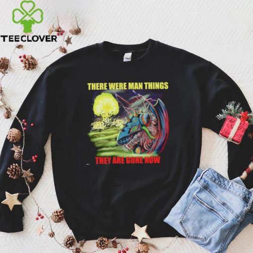 Disaster Claw there were man things they are gone now hoodie, sweater, longsleeve, shirt v-neck, t-shirt