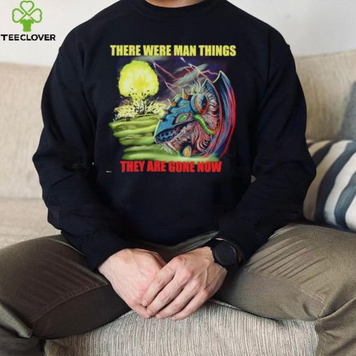 Disaster Claw there were man things they are gone now hoodie, sweater, longsleeve, shirt v-neck, t-shirt