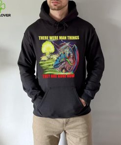 Disaster Claw there were man things they are gone now hoodie, sweater, longsleeve, shirt v-neck, t-shirt