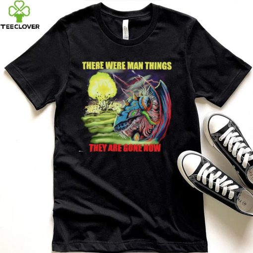 Disaster Claw there were man things they are gone now hoodie, sweater, longsleeve, shirt v-neck, t-shirt