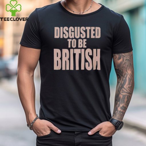 Disgusted To Be British Shirt