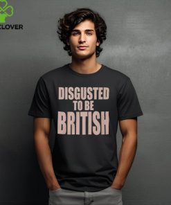 Disgusted To Be British Shirt