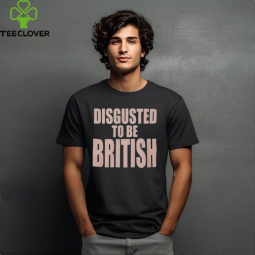 Disgusted To Be British Shirt