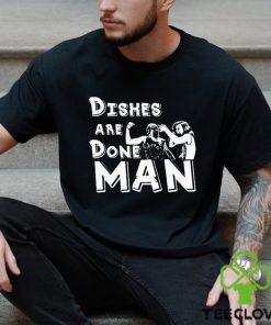 Dishes Are Done Man shirt