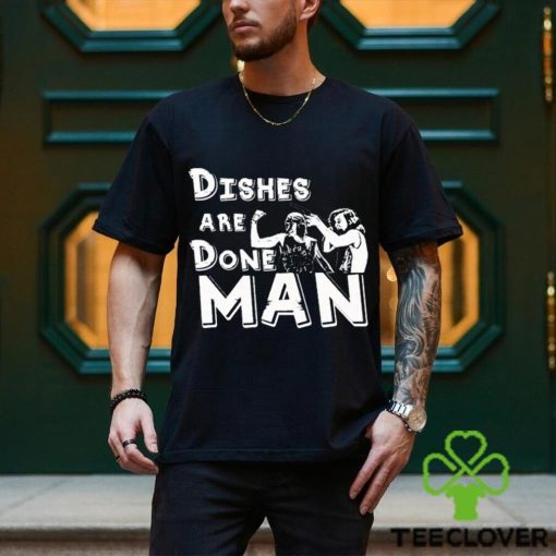Dishes Are Done Man shirt