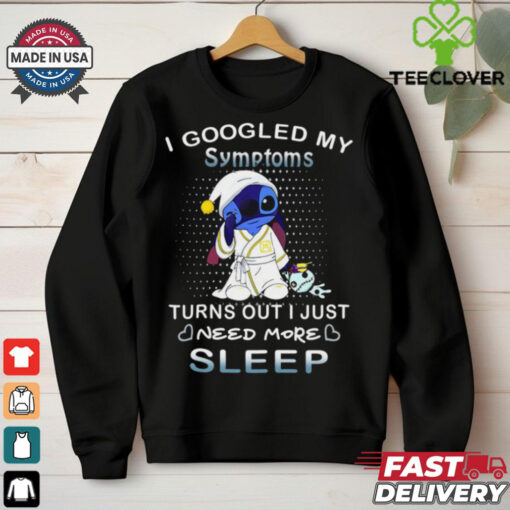 Disney Stitch I Googled My Symptoms Turns Out I Need More Sleep T Shirt
