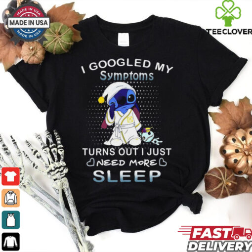 Disney Stitch I Googled My Symptoms Turns Out I Need More Sleep T Shirt