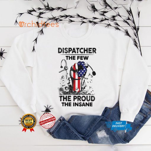 Dispatcher The Few The Proud The Insane Shirt