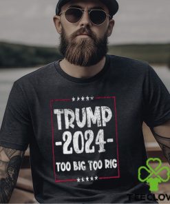 Distressed Trump 2024 Too Big Too Rig Stars election T Shirt