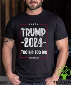 Distressed Trump 2024 Too Big Too Rig Stars election T Shirt
