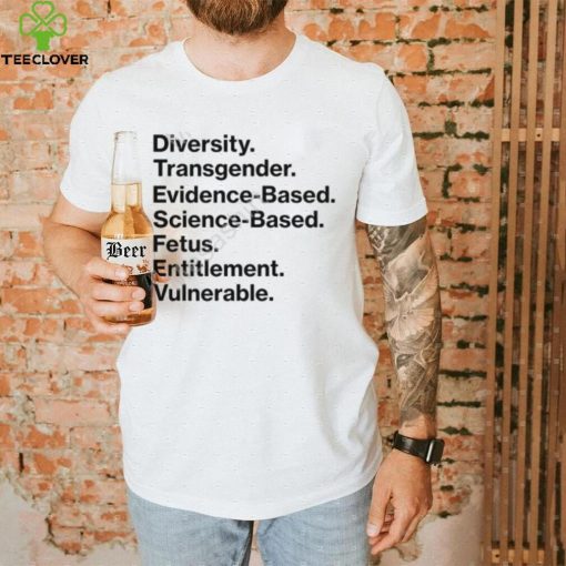Diversity Transgender Evidence Based Science Based Fetus Entitlement Vulnerable T Shirts