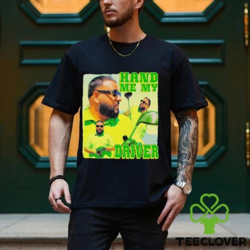 Dj khaled hand me my driver shirt