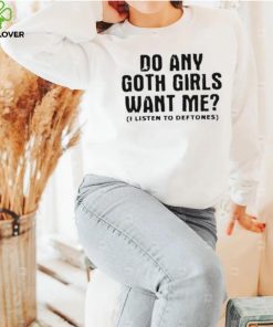 Do Any Goth Girls Want Me I Listen To Deftone Shirt
