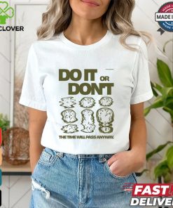 Do It Or Don't The Time Will Pass Anyway Shirt