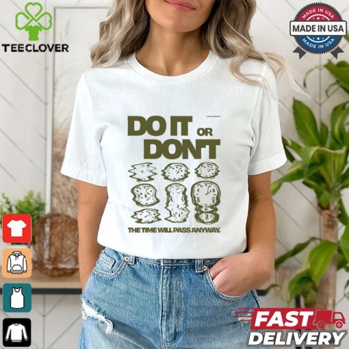 Do It Or Don’t The Time Will Pass Anyway Shirt