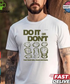 Do It Or Don't The Time Will Pass Anyway Shirt