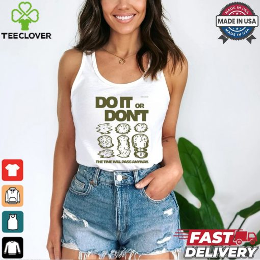 Do It Or Don’t The Time Will Pass Anyway Shirt