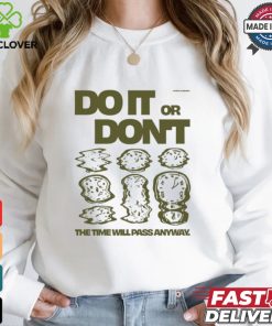 Do It Or Don't The Time Will Pass Anyway Shirt