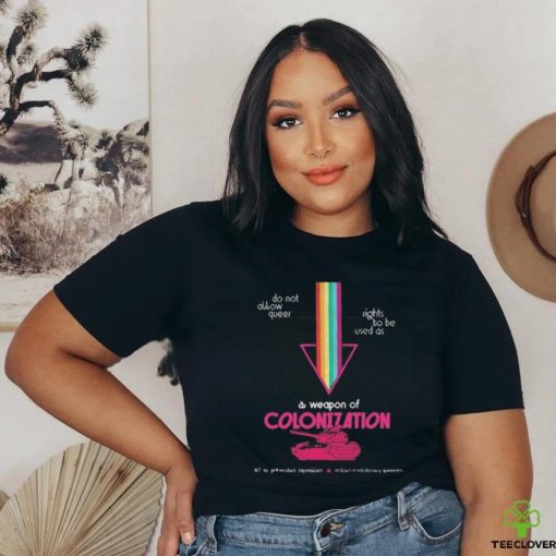 Do Not Allow Queer Rights To Be Used As A Weapon Of Colonization Shirt