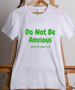 Do Not Be Anxiety Philippians T shirt