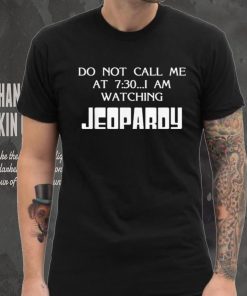 Do Not Call Me At 7 30 I Am Watching Jeopardy Shirt