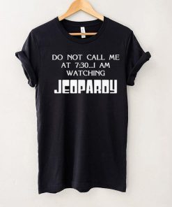 Do Not Call Me At 7 30 I Am Watching Jeopardy Shirt