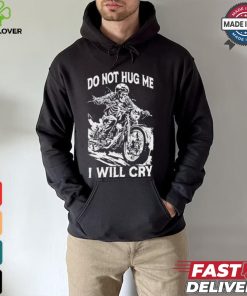 Do Not Hug Me I Will Cry T shirt